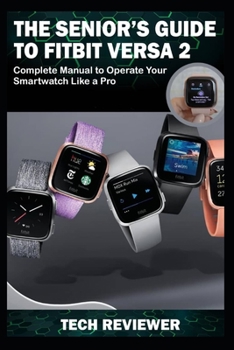 Paperback The Senior's Guide to Fitbit Versa 2: Complete Manual to Operate Your Smartwatch Like A Pro Book