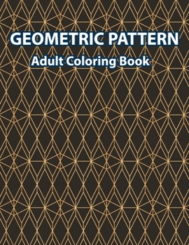 Paperback Geometric Pattern Adult Coloring Book: Geometrical Pattern And Design Coloring Book - Geometric Shapes And Patterns For Relaxation And Stress Relievin Book