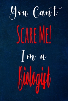 You Can't Scare Me! I'm A Biologist: The perfect gift for the professional in your life - Funny 119 page lined journal!