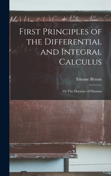 Hardcover First Principles of the Differential and Integral Calculus: Or The Doctrine of Fluxions Book