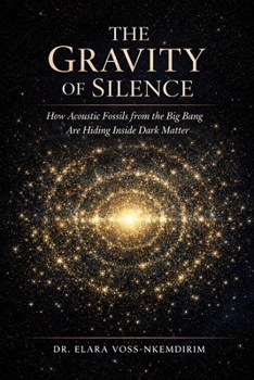 THE GRAVITY OF SILENCE: How Acoustic Fossils from the Big Bang Are Hiding Inside Dark Matter