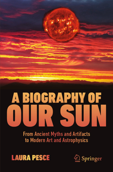 Paperback A Biography of Our Sun: From Ancient Myths and Artifacts to Modern Art and Astrophysics Book