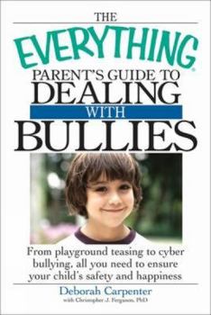 Paperback The Everything Parent's Guide to Dealing with Bullies: From Playground Teasing to Cyber Bullying, All You Need to Ensure Your Child's Safety and Happi Book