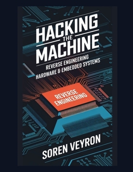 Paperback Hacking the Machine: Reverse Engineering Hardware & Embedded Systems Book
