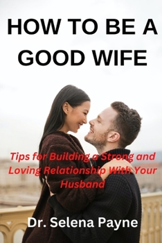 Paperback How to Be a Good Wife: Tips for building a strong and loving relationship with your husband Book