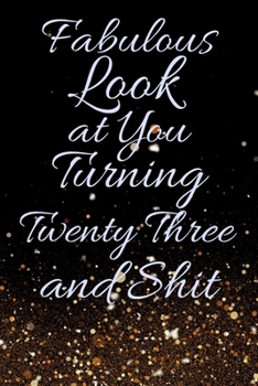 Fabulous Look at You Turning Twenty Three and Shit: Funny 23rd Birthday Sarcastic Gag Gift. Glamorous Joke Notebook Present & Sketchbook Diary Keepsake. Young in heart