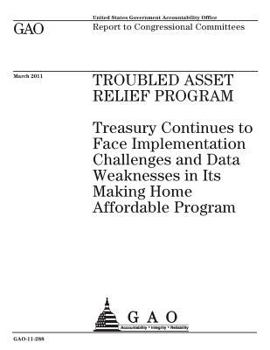 Troubled Asset Relief Program :Treasury continues to face implementation challenges and data weaknesses in its Making Home Affordable Program : report to congressional committees.