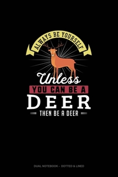 Paperback Always Be Yourself Unless You Can Be A Deer Then Be A Deer: Dual Notebook - Dotted & Lined Book