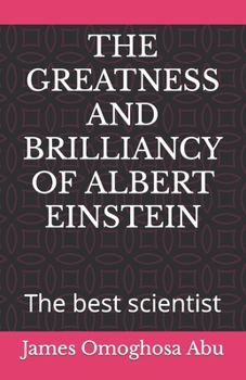 THE GREATNESS AND BRILLIANCY OF ALBERT EINSTEIN: The best scientist