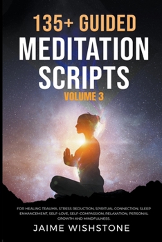 Paperback 135+ Guided Meditation Scripts (Volume 3) For Healing Trauma, Stress Reduction, Spiritual Connection, Sleep Enhancement, Self-Love, Self-Compassion, R Book