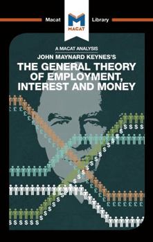 An Analysis of John Maynard Keyne's The General Theory of Employment, Interest and Money: The General Theory of Employment, Interest and Money