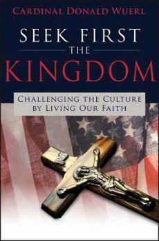 Hardcover Seek First the Kingdom: Challenging the Culture by Living Our Catholic Faith Book