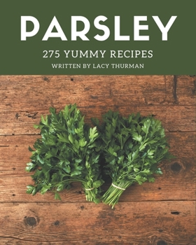 Paperback 275 Yummy Parsley Recipes: Yummy Parsley Cookbook - Where Passion for Cooking Begins Book