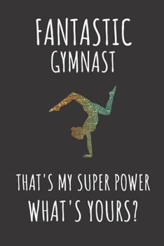 Paperback Fantastic Gymnast That's My Super Power. What's Yours?: Notebook Journal For Gymnast Fan. Book