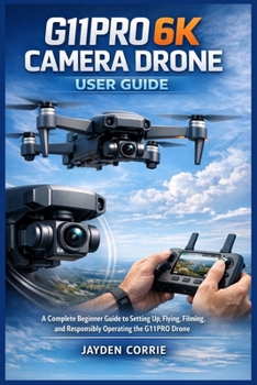 G11PRO 6K CAMERA DRONE USER GUIDE: A complete beginner guide to setting up, flying, filming, and responsibly operating the G11PRO drone