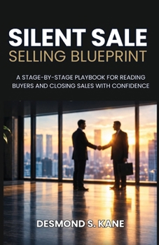 Silent Sale Selling Blueprint: A Stage-by-Stage Playbook for Reading Buyers and Closing Sales with Confidence