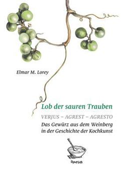 Paperback Lob der sauren Trauben: Verjus - Agrest - Agresto. Das Gewürz aus dem Weinberg in der Geschichte der Kochkunst [German] Book