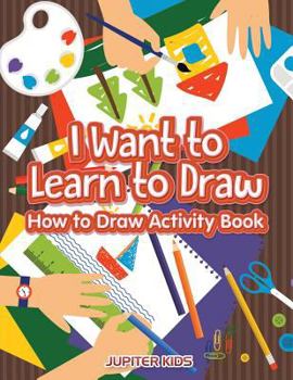 Paperback I Want to Learn to Draw: How to Draw Activity Book