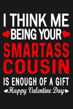 Paperback I Think Me Being Your Smartass COUSIN Is Enough Of A Gift Happy Valentine Day Book