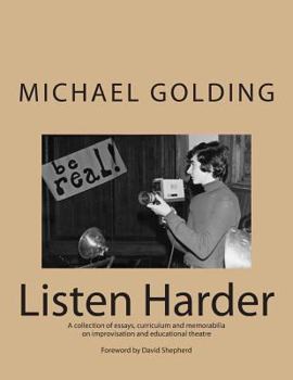 Paperback Listen Harder: A collection of essays, curriculum and memorabilia on improvisation and educational theatre Book