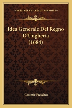 Paperback Idea Generale Del Regno D'Ungheria (1684) [Italian] Book