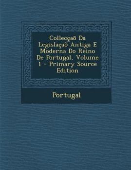 Paperback Colleccao Da Legislacao Antiga E Moderna Do Reino de Portugal, Volume 1 - Primary Source Edition [Portuguese] Book