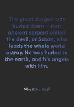 Revelation 12:9 Notebook: The great dragon was hurled down – that ancient serpent called the devil, or Satan, who leads the whole world astray. He was ... Bible Verse Christian Journal/Diary Gift