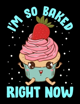 I'm So Baked Right Now: Cute & Funny I'm So Baked Right Now Cupcake Pun Blank Sketchbook to Draw and Paint (110 Empty Pages, 8.5" x 11")