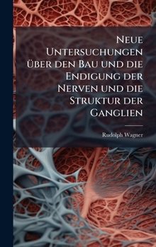 Hardcover Neue Untersuchungen Ã1/4ber den Bau und die Endigung der Nerven und die Struktur der Ganglien [German] Book