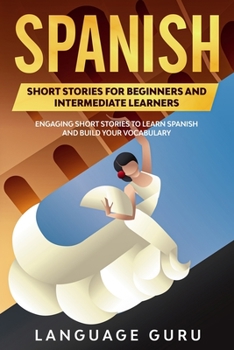 Paperback Spanish Short Stories for Beginners and Intermediate Learners: Engaging Short Stories to Learn Spanish and Build Your Vocabulary (2nd Edition) Book