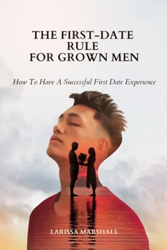 Paperback The First-Date Rule For Grown Men: How To Have A Successful First Date Experience Book