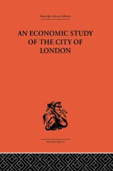Economic Study of the City of London (Routledge Library Editions-Economics, 47)