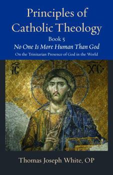 Paperback Principles of Catholic Theology: No One Is More Human Than God: on the Trinitarian Presence of God in the World (5) (Thomistic Ressourcement, 23) Book