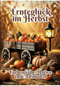 Ernteglück im Herbst: Farbenfrohe Motive zum Ausmalen (German Edition)