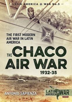 Paperback The Chaco Air War 1932-35: The First Modern Air War in Latin America Book