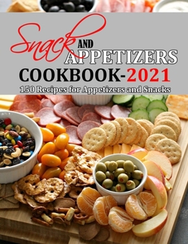 Paperback Snack and Appetizers Cookbook 2021: 150 Recipes for Appetizers and Snacks Book