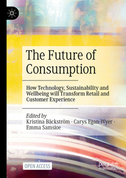 Hardcover The Future of Consumption: How Technology, Sustainability and Wellbeing Will Transform Retail and Customer Experience Book