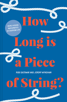 Hardcover How Long Is a Piece of String?: More Hidden Mathematics of Everyday Life Book