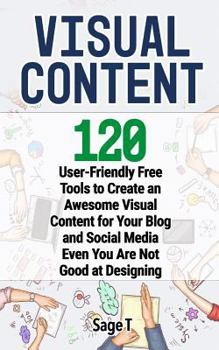 Paperback Visual Content: 120 User-Friendly Free Tools to Create an Awesome Visual Content for Your Blog and Social Media Even You Are Not Good at Designing Book