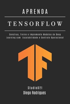 APRENDA TENSORFLOW – Edição 2026: Construa, Treine e Implante Modelos de Deep Learning com Escalabilidade e Controle Operacional (FRAMEWORKS IA & Machine Learning Brasil) (Portuguese Edition)
