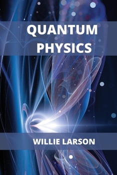 Paperback Quantum Physics For Beginners: The Principal Quantum Physics Theories made Easy Book