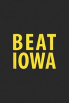 Beat Iowa: Official Game Beat Iowa In State Rivalry  Journal/Notebook Blank Lined Ruled 6x9 100 Pages