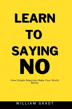 Paperback Learn to Saying NO: How Simple Rejection Makes Your World Better Book