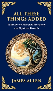 All These Things Added: Pathways to Personal Prosperity and Spiritual Growth (Deluxe Hardbound Edition) (Library of Alexandria)