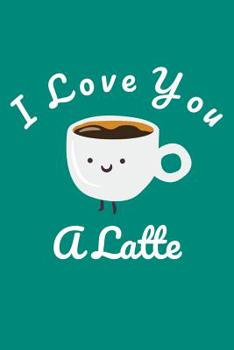I Love You A Latte