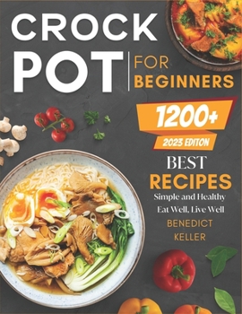 Crockpot For Beginners: 1200+ Simple and Healthy Recipes, Eat Well, Live Well