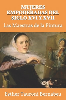 Paperback Mujeres Empoderadas del Siglo XVI Y XVII: Las Maestras de la Pintura [Spanish] Book