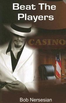Beat the Players: Casinos, Cops And the Game Inside the Game