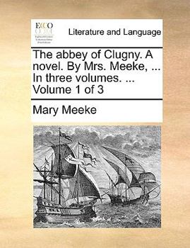 Paperback The Abbey of Clugny. a Novel. by Mrs. Meeke, ... in Three Volumes. ... Volume 1 of 3 Book