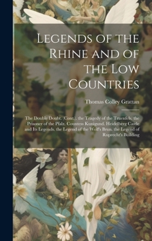 Hardcover Legends of the Rhine and of the Low Countries: The Double Doubt. (Cont.). the Tragedy of the Truenfels. the Prisoner of the Pfalz. Countess Kunigund. Book